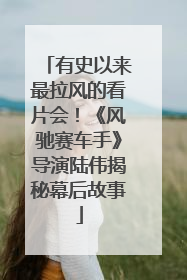 有史以来最拉风的看片会！《风驰赛车手》导演陆伟揭秘幕后故事