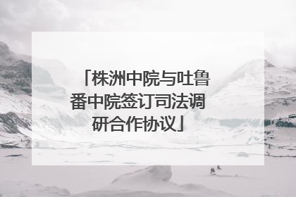 株洲中院与吐鲁番中院签订司法调研合作协议