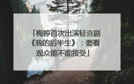 梅婷首次出演轻喜剧《我的后半生》：要看观众能不能接受