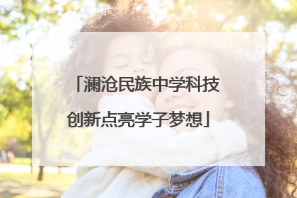 澜沧民族中学科技创新点亮学子梦想