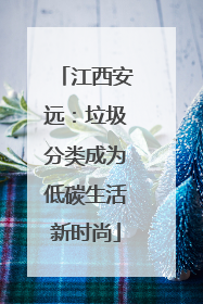 江西安远：垃圾分类成为低碳生活新时尚