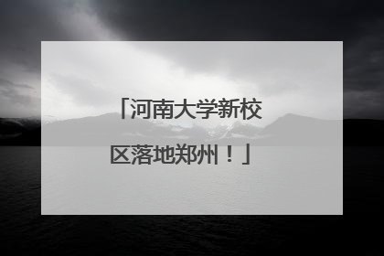 河南大学新校区落地郑州！