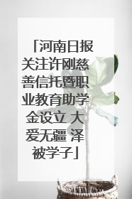 河南日报关注许刚慈善信托暨职业教育助学金设立 大爱无疆 泽被学子