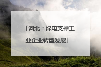 河北：绿电支撑工业企业转型发展