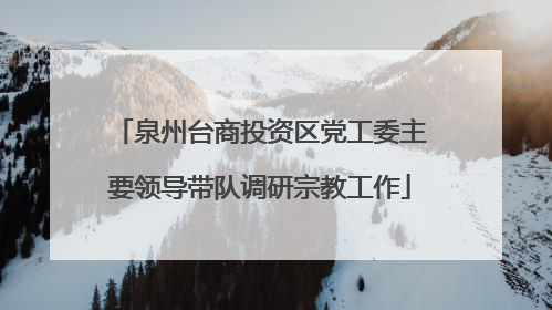 泉州台商投资区党工委主要领导带队调研宗教工作