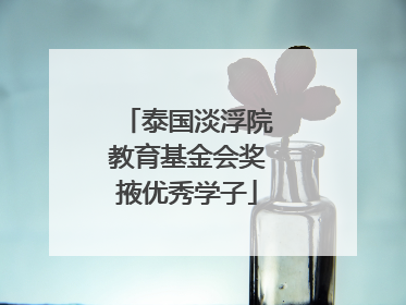 泰国淡浮院教育基金会奖掖优秀学子