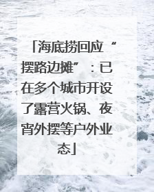 海底捞回应“摆路边摊”：已在多个城市开设了露营火锅、夜宵外摆等户外业态