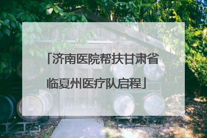 济南医院帮扶甘肃省临夏州医疗队启程