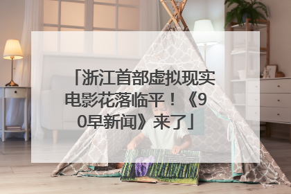浙江首部虚拟现实电影花落临平！《90早新闻》来了