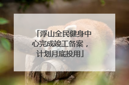 浮山全民健身中心完成竣工备案，计划月底投用