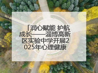 润心赋能 护航成长——淄博高新区实验中学开展2025年心理健康教育月系列活动