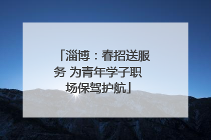 淄博：春招送服务 为青年学子职场保驾护航