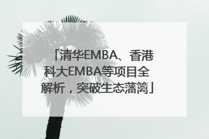 清华EMBA、香港科大EMBA等项目全解析，突破生态藩篱