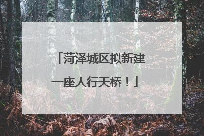 菏泽城区拟新建一座人行天桥！