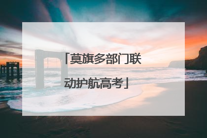 莫旗多部门联动护航高考