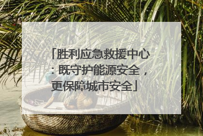 胜利应急救援中心：既守护能源安全，更保障城市安全