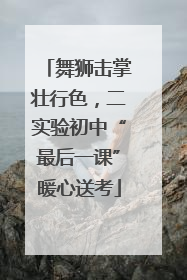 舞狮击掌壮行色，二实验初中“最后一课”暖心送考