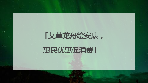 艾草龙舟绘安康，惠民优惠促消费