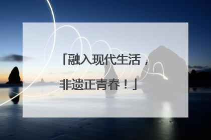 融入现代生活，非遗正青春！