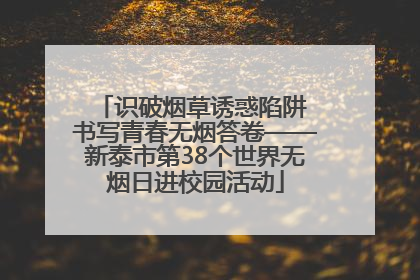 识破烟草诱惑陷阱 书写青春无烟答卷——新泰市第38个世界无烟日进校园活动