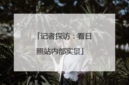 记者探访：看日照站内部实景