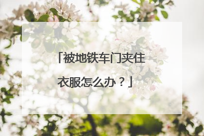 被地铁车门夹住衣服怎么办？