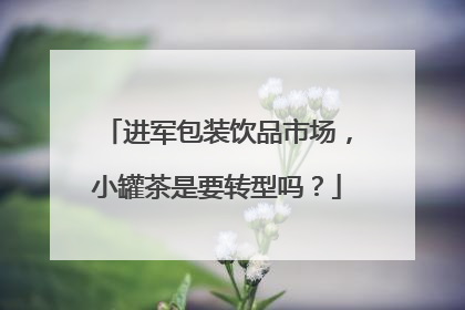 进军包装饮品市场，小罐茶是要转型吗？
