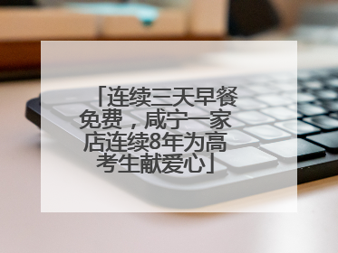 连续三天早餐免费，咸宁一家店连续8年为高考生献爱心