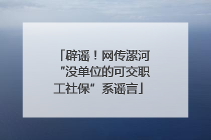 辟谣！网传漯河“没单位的可交职工社保”系谣言