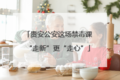 贵安公安这场禁毒课“走新”更“走心”