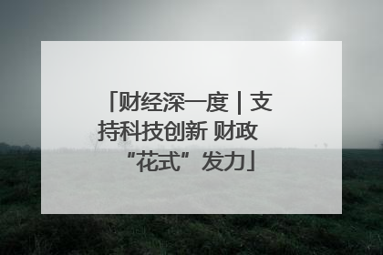财经深一度｜支持科技创新 财政“花式”发力