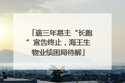 逾三年易主“长跑”宣告终止，海王生物业绩困局待解