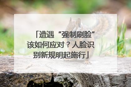 遭遇“强制刷脸”该如何应对？人脸识别新规明起施行