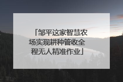 邹平这家智慧农场实现耕种管收全程无人精准作业