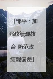 邹平：加强政绩观教育 防范政绩观偏差
