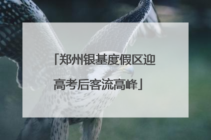 郑州银基度假区迎高考后客流高峰