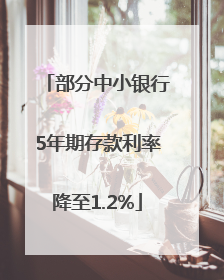 部分中小银行5年期存款利率降至1.2%