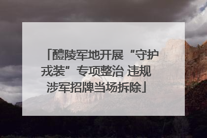 醴陵军地开展“守护戎装”专项整治 违规涉军招牌当场拆除