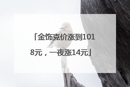 金饰克价涨到1018元，一夜涨14元