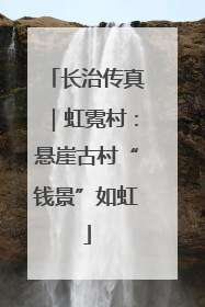 长治传真｜虹霓村：悬崖古村“钱景”如虹