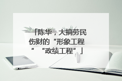 陈华，大搞劳民伤财的“形象工程”“政绩工程”