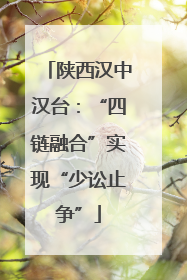 陕西汉中汉台：“四链融合”实现“少讼止争”