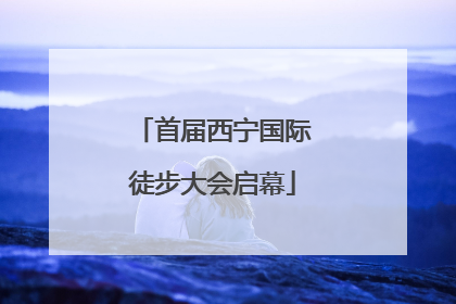 首届西宁国际徒步大会启幕
