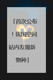 首次公布！我国空间站内发现新物种