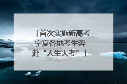 首次实施新高考 宁夏各地考生奔赴“人生大考”