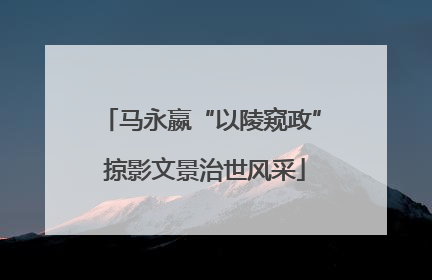 马永嬴“以陵窥政” 掠影文景治世风采