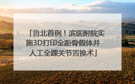 鲁北首例！滨医附院实施3D打印全距骨假体并人工全踝关节置换术