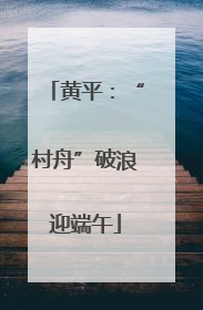 黄平：“村舟”破浪迎端午