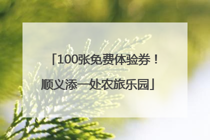 100张免费体验券！顺义添一处农旅乐园