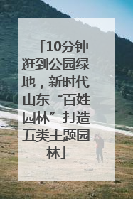 10分钟逛到公园绿地，新时代山东“百姓园林”打造五类主题园林